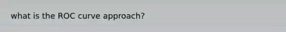 what is the ROC curve approach?