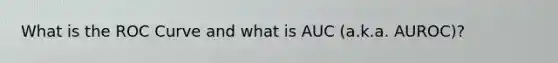 What is the ROC Curve and what is AUC (a.k.a. AUROC)?