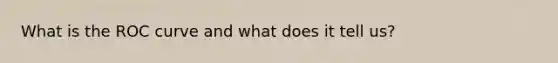 What is the ROC curve and what does it tell us?
