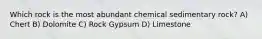 Which rock is the most abundant chemical sedimentary rock? A) Chert B) Dolomite C) Rock Gypsum D) Limestone