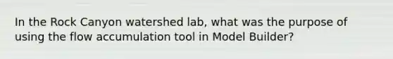 In the Rock Canyon watershed lab, what was the purpose of using the flow accumulation tool in Model Builder?