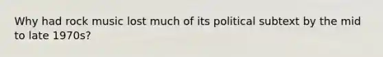 Why had rock music lost much of its political subtext by the mid to late 1970s?