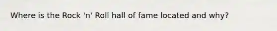 Where is the Rock 'n' Roll hall of fame located and why?