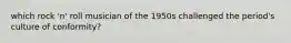 which rock 'n' roll musician of the 1950s challenged the period's culture of conformity?