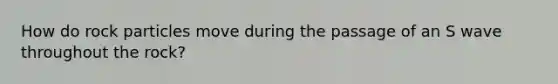 How do rock particles move during the passage of an S wave throughout the rock?