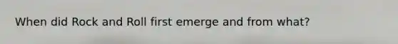 When did Rock and Roll first emerge and from what?