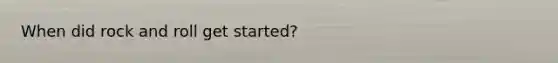 When did rock and roll get started?