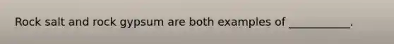 Rock salt and rock gypsum are both examples of ___________.