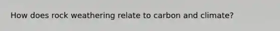How does rock weathering relate to carbon and climate?