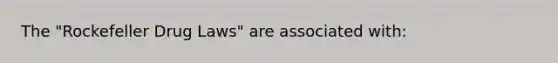 The "Rockefeller Drug Laws" are associated with: