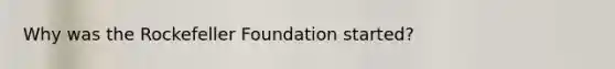 Why was the Rockefeller Foundation started?