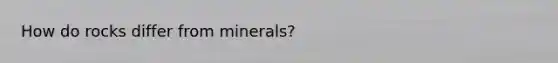How do rocks differ from minerals?
