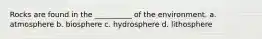 Rocks are found in the __________ of the environment. a. atmosphere b. biosphere c. hydrosphere d. lithosphere