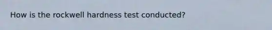 How is the rockwell hardness test conducted?