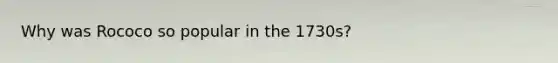 Why was Rococo so popular in the 1730s?