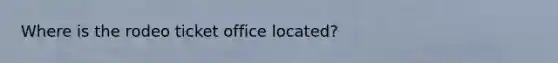 Where is the rodeo ticket office located?