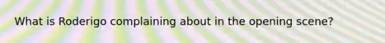 What is Roderigo complaining about in the opening scene?