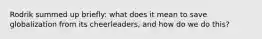 Rodrik summed up briefly: what does it mean to save globalization from its cheerleaders, and how do we do this?