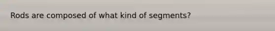 Rods are composed of what kind of segments?