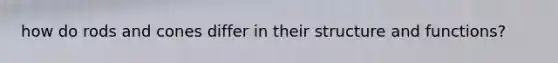 how do rods and cones differ in their structure and functions?