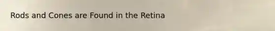 Rods and Cones are Found in the Retina