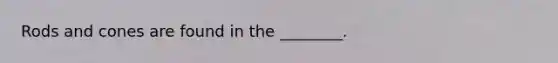 Rods and cones are found in the ________.
