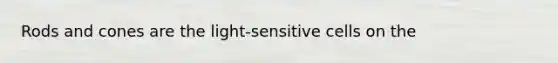 Rods and cones are the light-sensitive cells on the