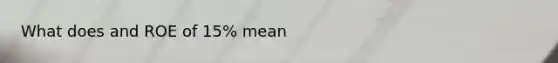 What does and ROE of 15% mean