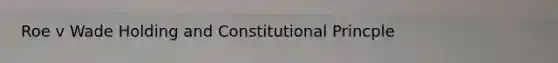 Roe v Wade Holding and Constitutional Princple