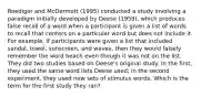 Roediger and McDermott (1995) conducted a study involving a paradigm initially developed by Deese (1959), which produces false recall of a word when a participant is given a list of words to recall that centers on a particular word but does not include it. For example, if participants were given a list that included sandal, towel, sunscreen, and waves, then they would falsely remember the word beach even though it was not on the list. They did two studies based on Deese's original study. In the first, they used the same word lists Deese used; in the second experiment, they used new sets of stimulus words. Which is the term for the first study they ran?