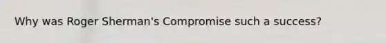 Why was Roger Sherman's Compromise such a success?