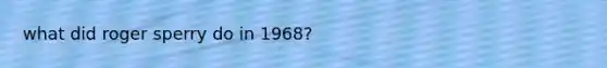 what did roger sperry do in 1968?