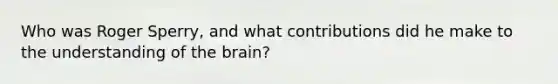 Who was Roger Sperry, and what contributions did he make to the understanding of the brain?