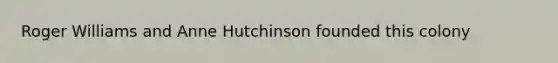 Roger Williams and Anne Hutchinson founded this colony