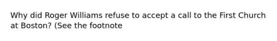 Why did Roger Williams refuse to accept a call to the First Church at Boston? (See the footnote