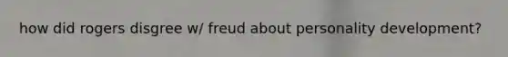 how did rogers disgree w/ freud about personality development?