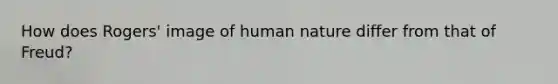 How does Rogers' image of human nature differ from that of Freud?