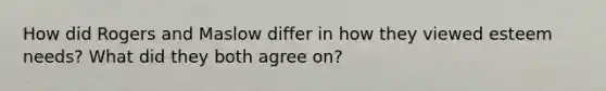 How did Rogers and Maslow differ in how they viewed esteem needs? What did they both agree on?