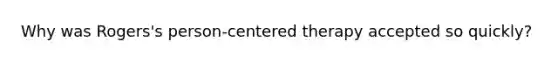 Why was Rogers's person-centered therapy accepted so quickly?