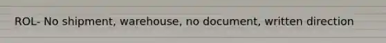 ROL- No shipment, warehouse, no document, written direction