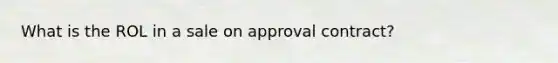 What is the ROL in a sale on approval contract?