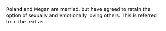 Roland and Megan are married, but have agreed to retain the option of sexually and emotionally loving others. This is referred to in the text as