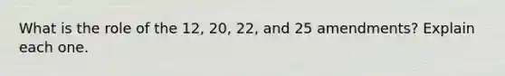 What is the role of the 12, 20, 22, and 25 amendments? Explain each one.