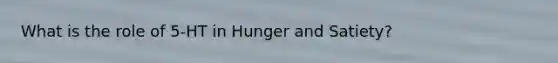 What is the role of 5-HT in Hunger and Satiety?