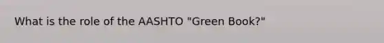 What is the role of the AASHTO "Green Book?"