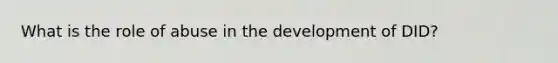 What is the role of abuse in the development of DID?