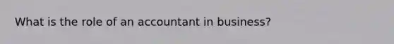 What is the role of an accountant in business?