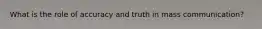 What is the role of accuracy and truth in mass communication?