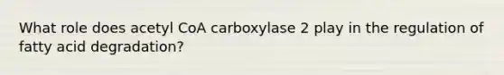 What role does acetyl CoA carboxylase 2 play in the regulation of fatty acid degradation?