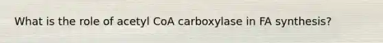 What is the role of acetyl CoA carboxylase in FA synthesis?